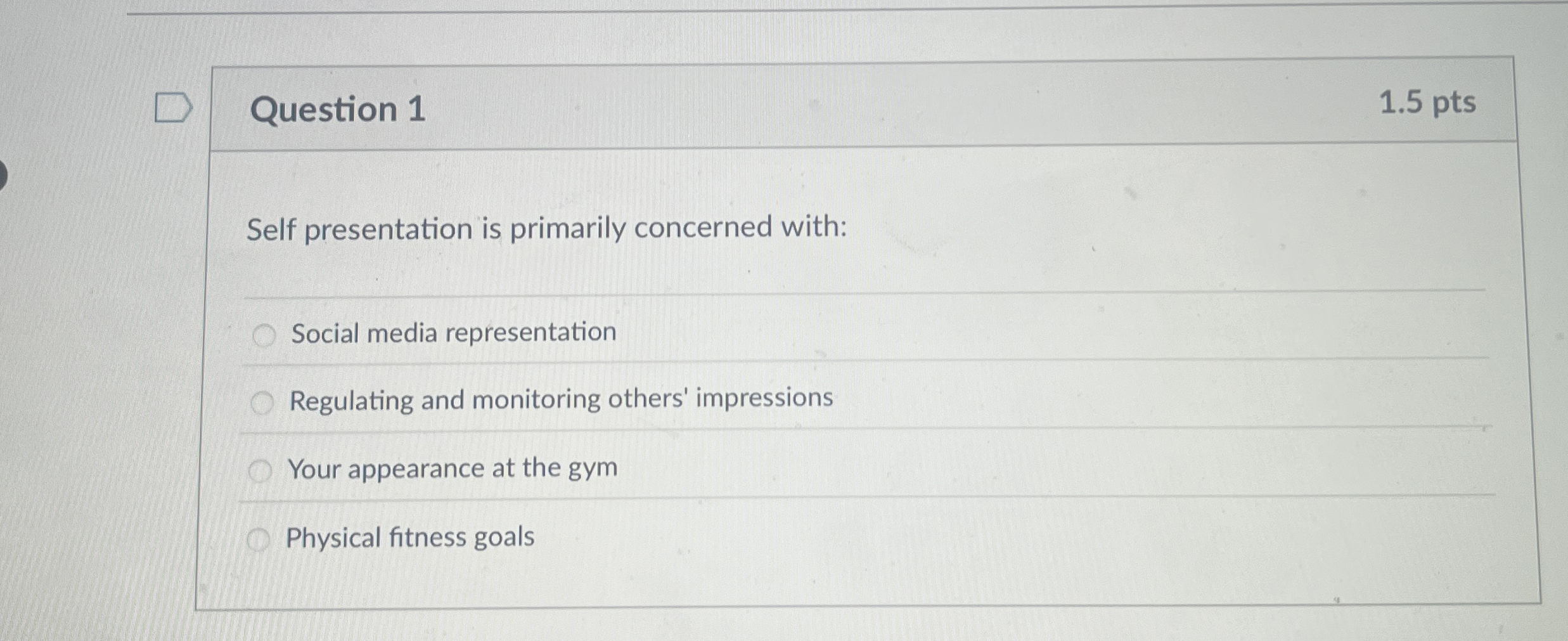 Question 1 1 . 5 pts Self presentation is