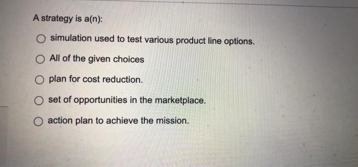 A strategy is a(n): o simulation used to test