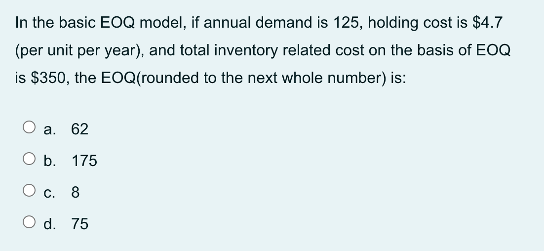 In the basic EOQ model, if annual demand is 125,