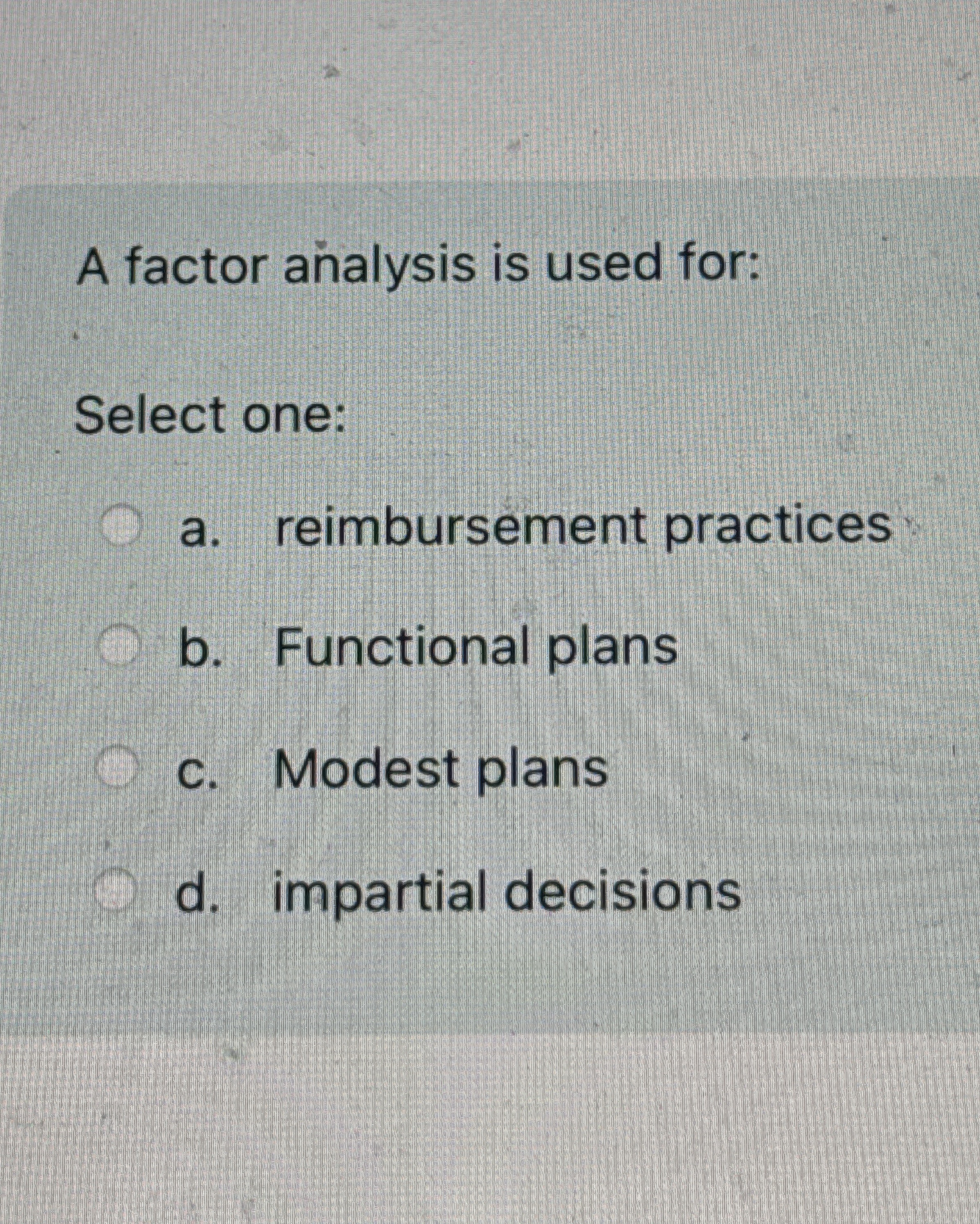 A factor analysis is used for: Select one: a .