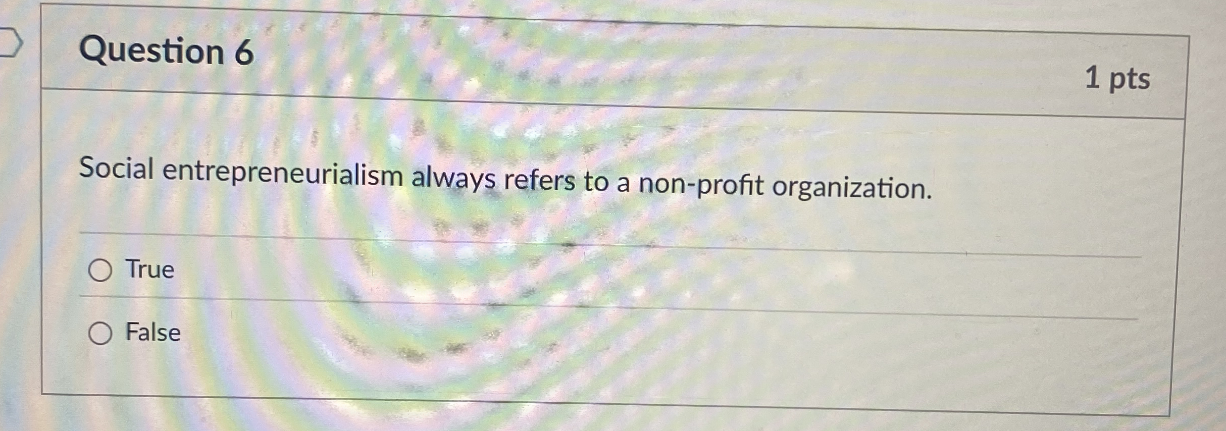 Question 6 1 pts Social entrepreneurialism always