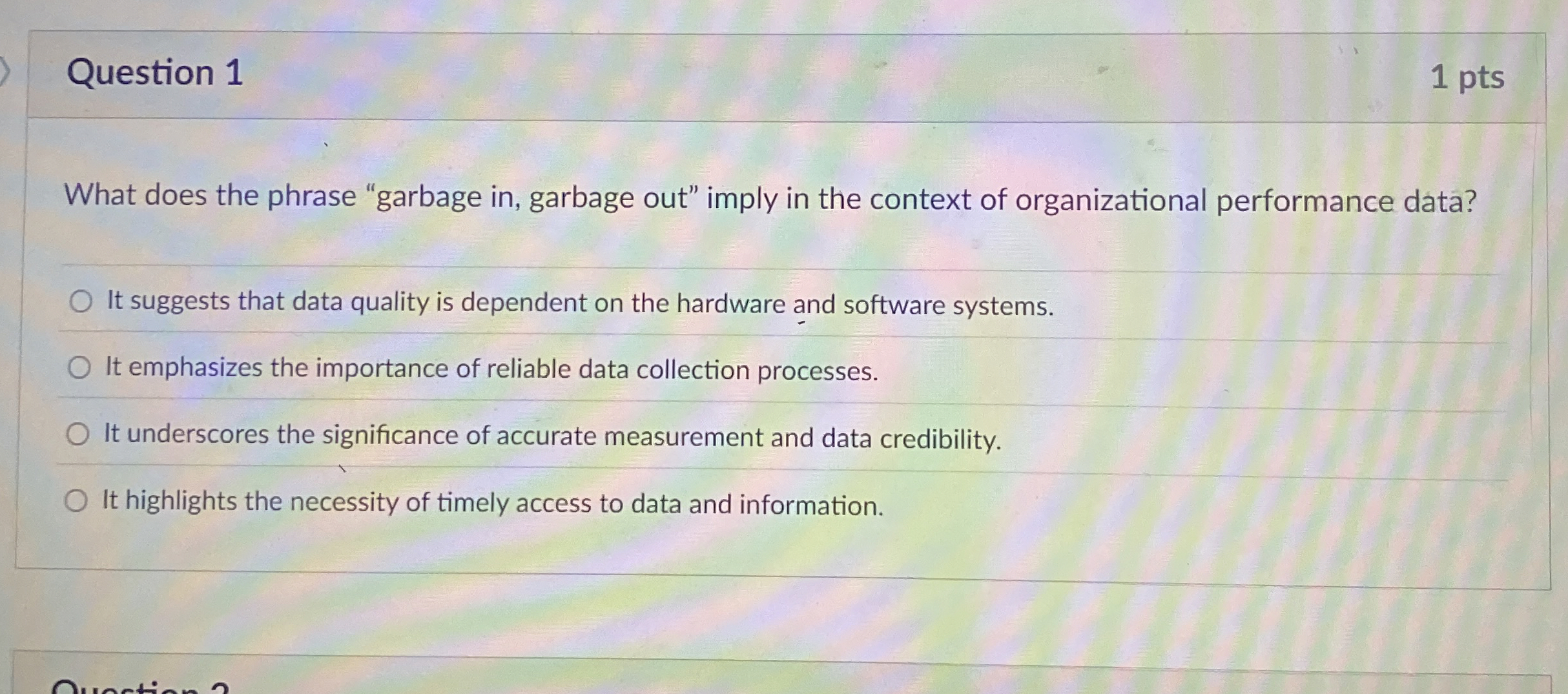 Question 1 1 pts What does the phrase "garbage in