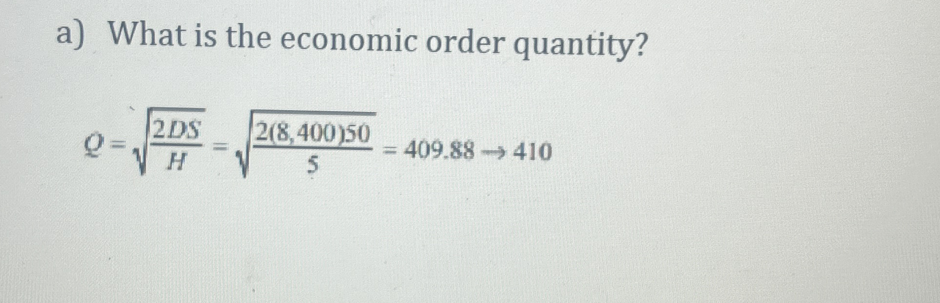 a ) What is the economic order quantity? Q = 2 D