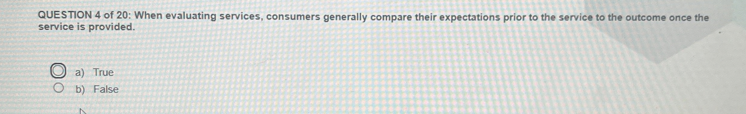 QUESTION 4 of 2 0 : When evaluating services,