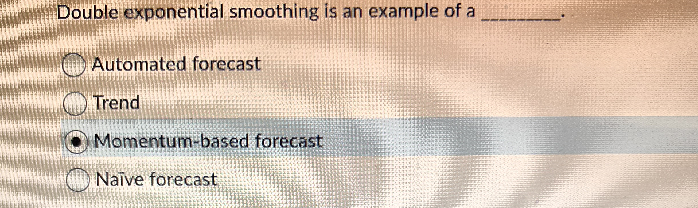 Double exponential smoothing is an example of a q