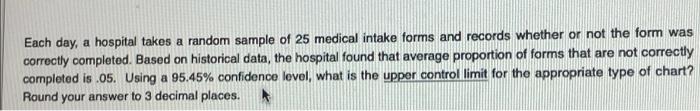 Each day, a hospital takes a random sample of 25