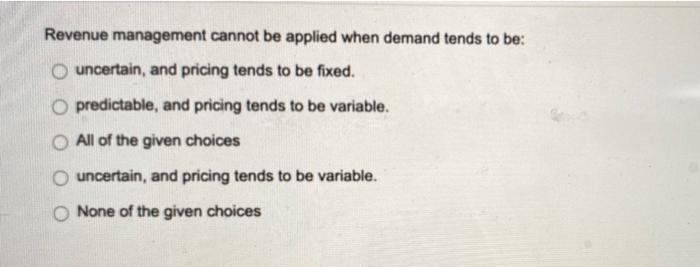 Revenue management cannot be applied when demand