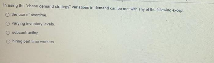 ASAP pls :) In using the "chase demand strategy"