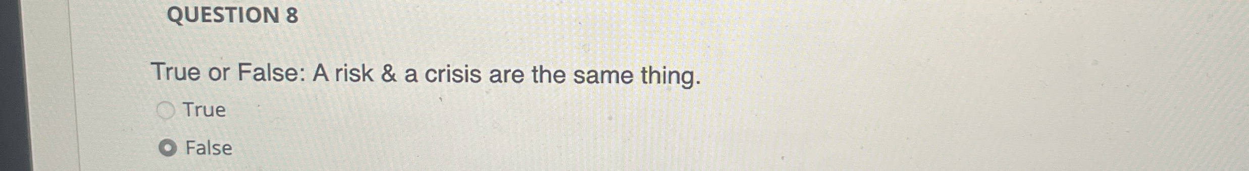 QUESTION 8 True or False: A risk & a crisis are