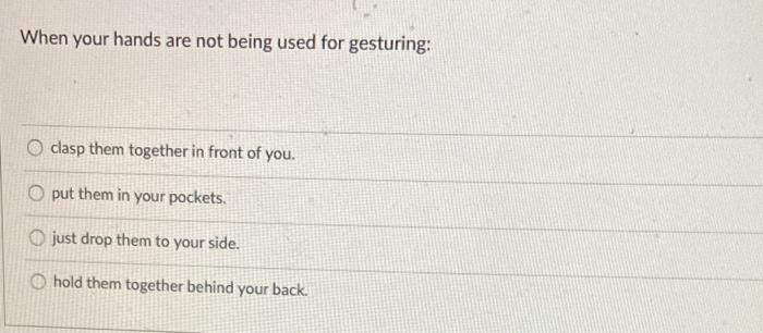 When your hands are not being used for gesturing:
