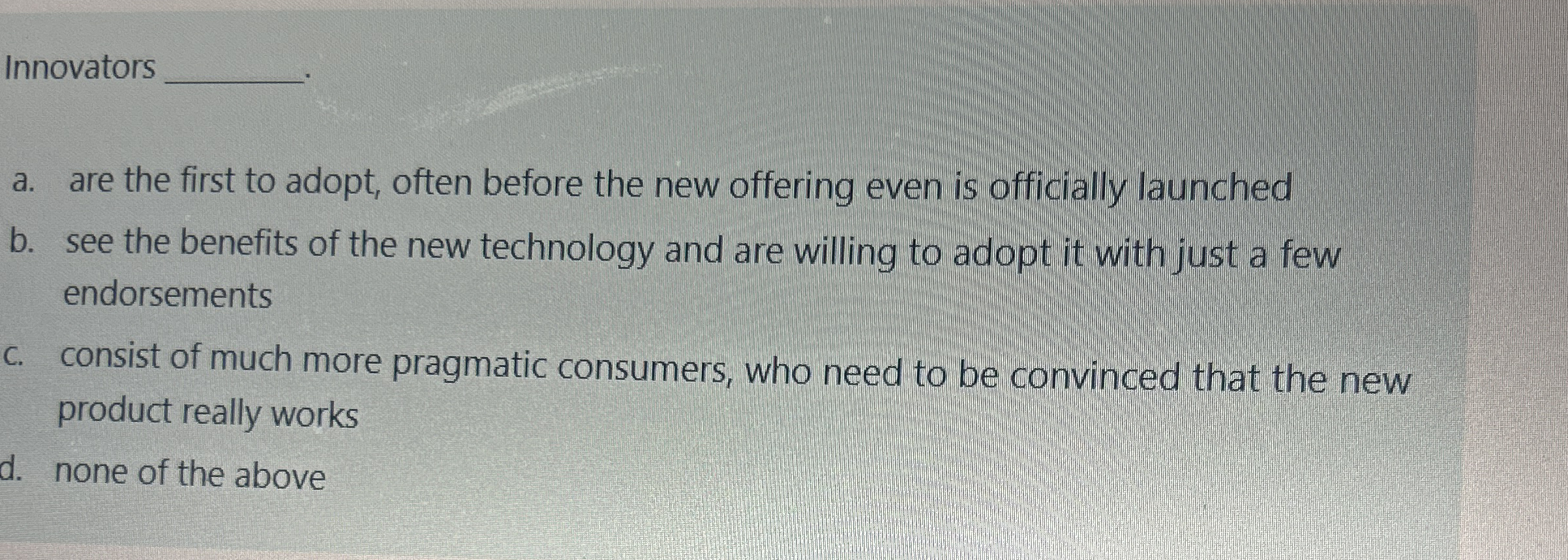 Innovators a . are the first to adopt, often