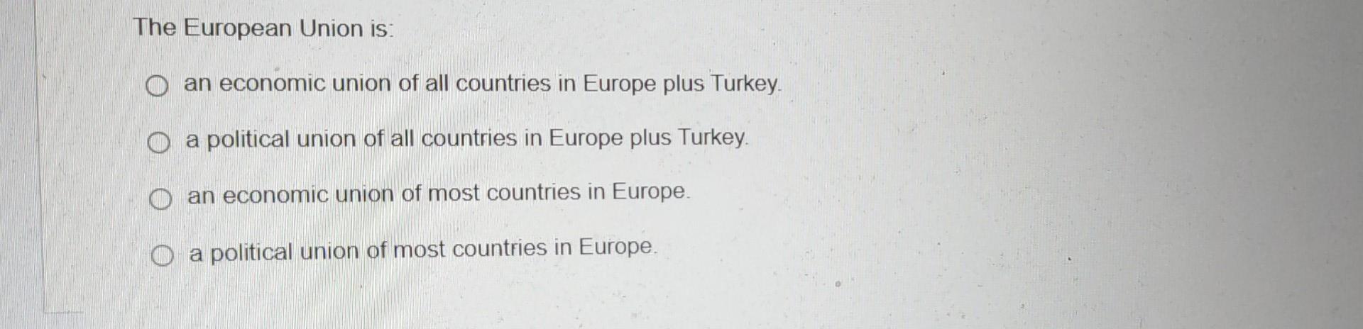 The European Union is: O an economic union of all