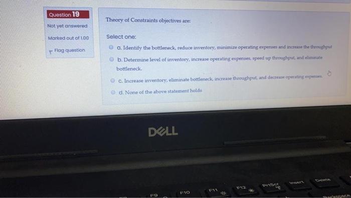 Question 19 Theory of Constraints objectives are:
