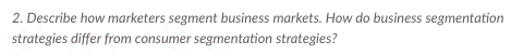 2. Describe how marketers segment business