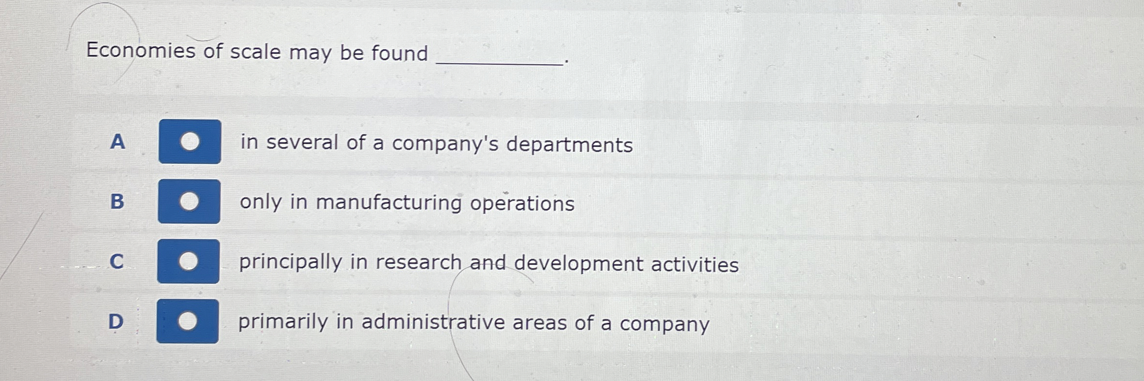 Economies of scale may be found A in several of a