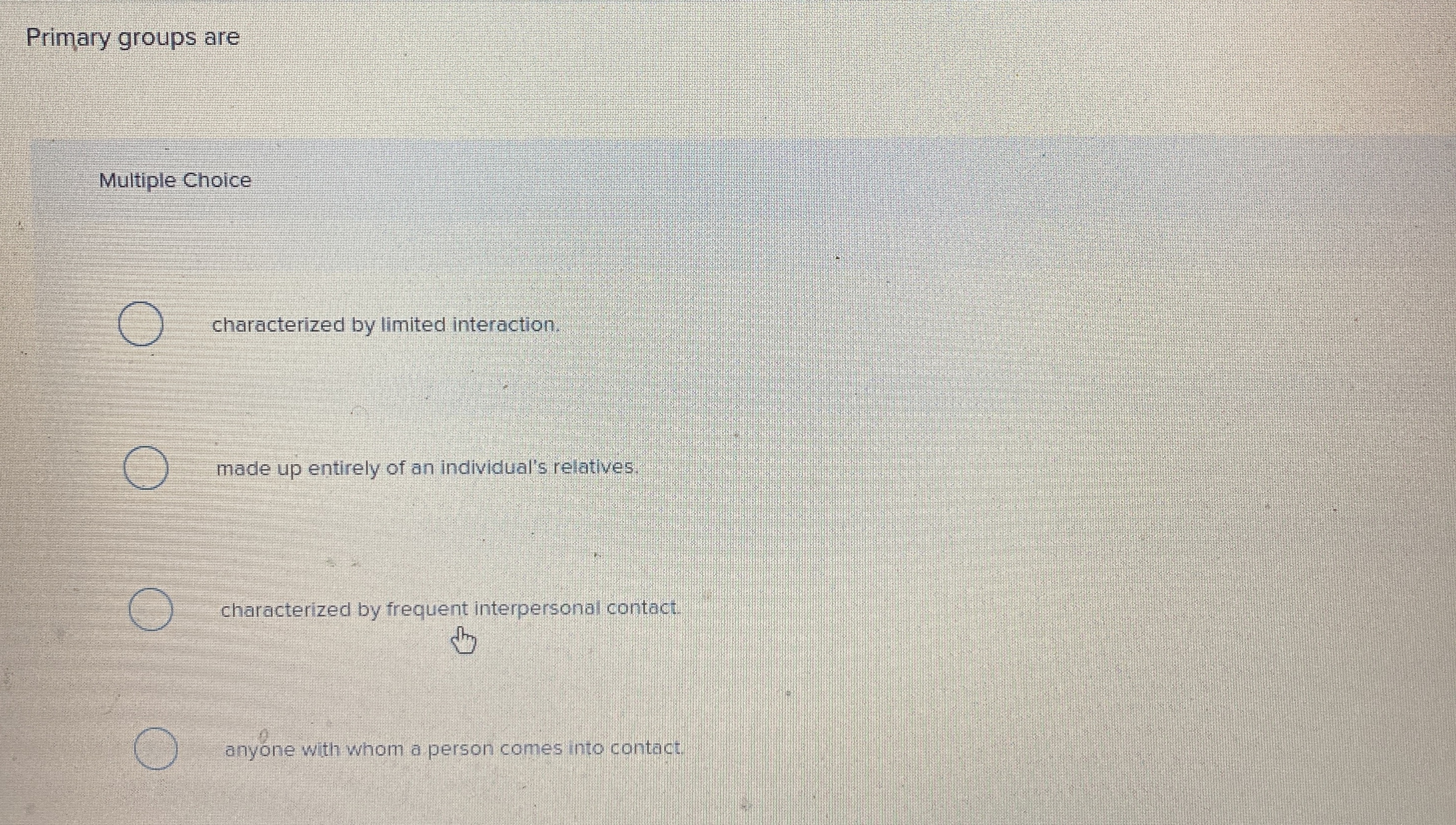 Primary groups are Multiple Choice characterized