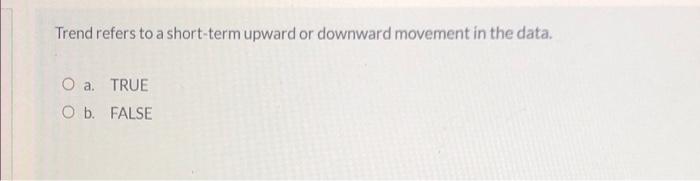 Trend refers to a short-term upward or downward
