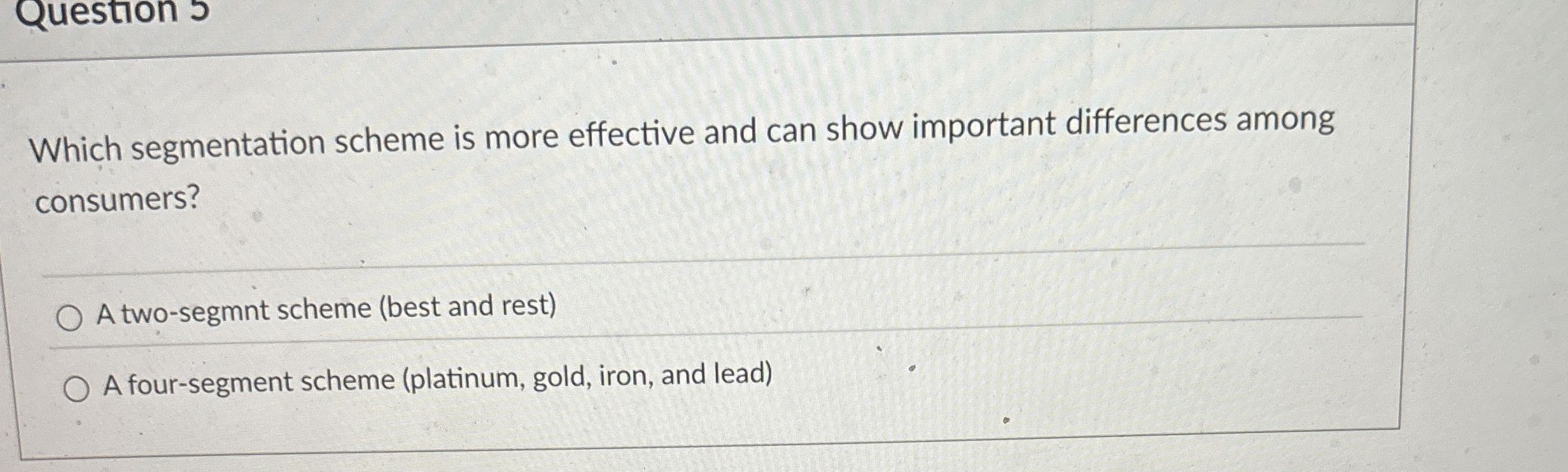 Question Which segmentation scheme is more