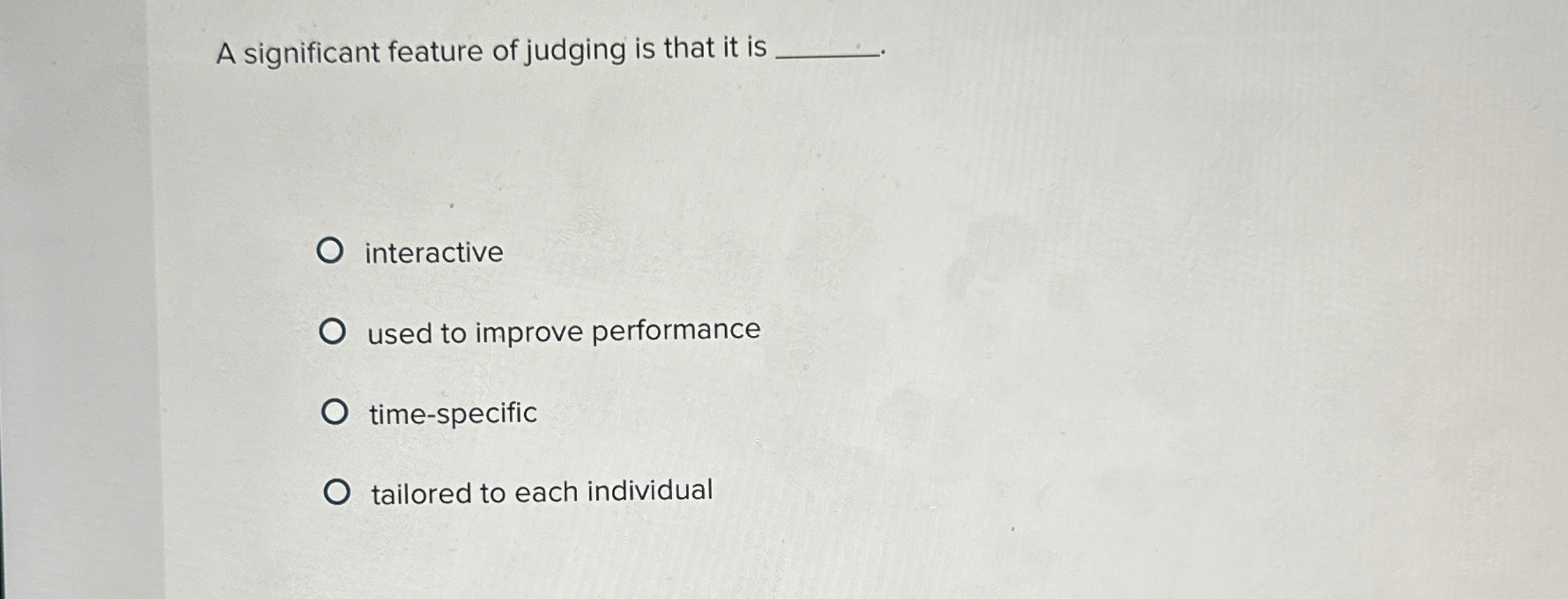 A significant feature of judging is that it is q