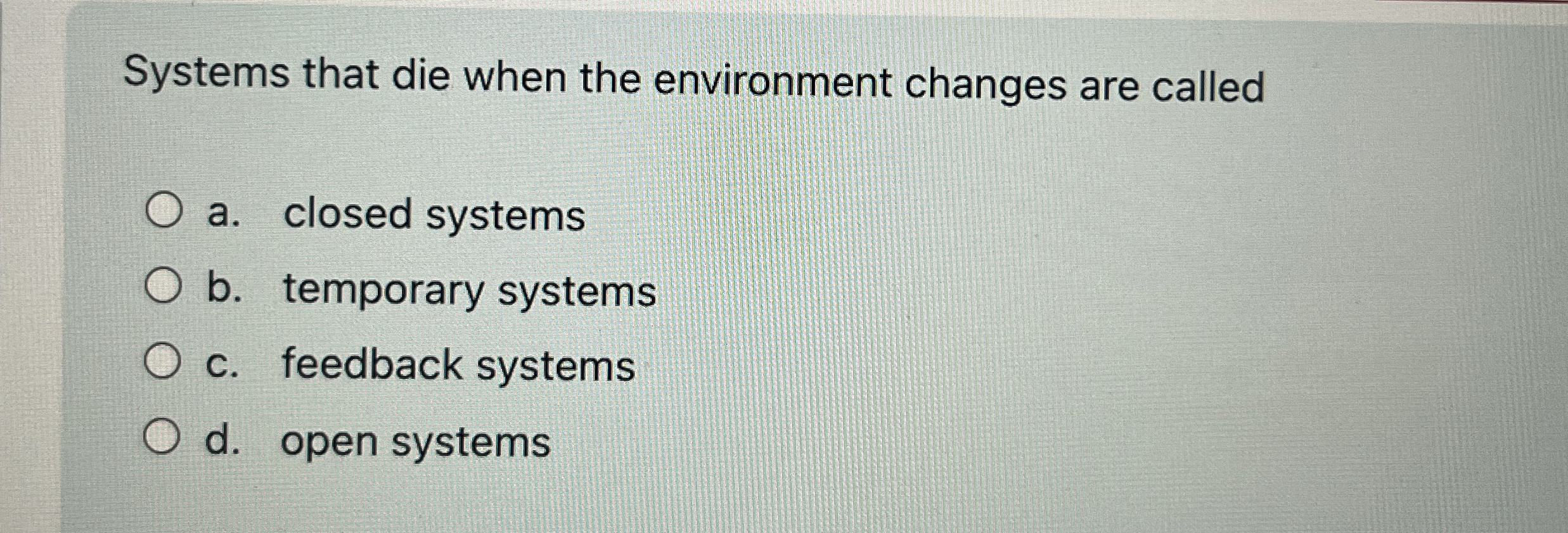 Systems that die when the environment changes are