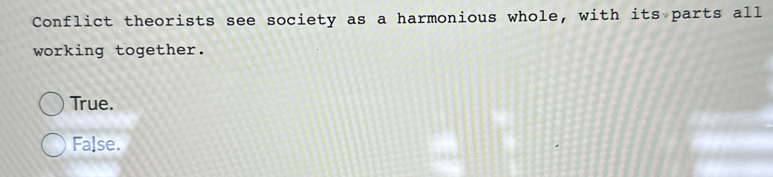 Conflict theorists see society as a harmonious
