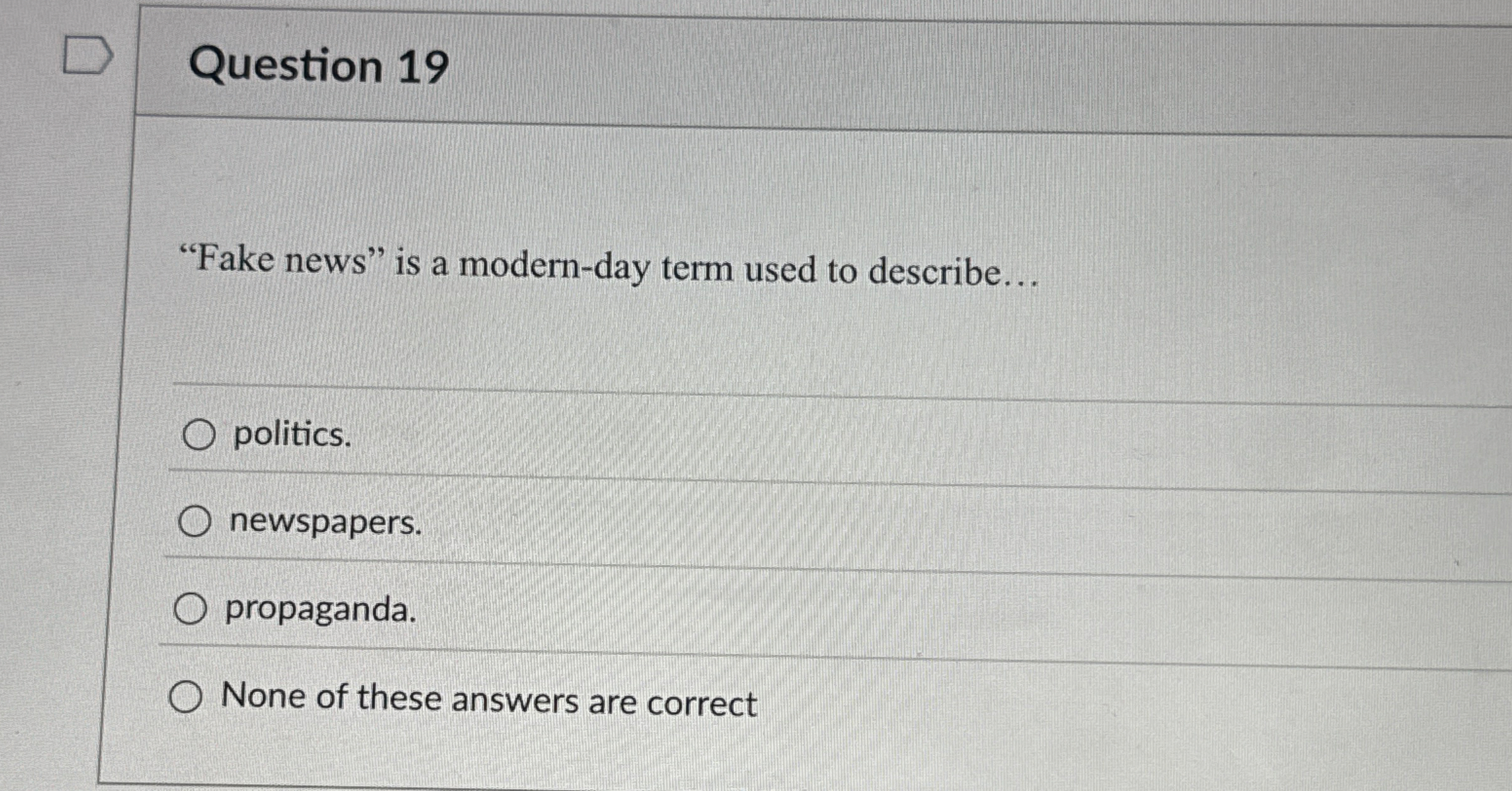 Question 1 9 "Fake news" is a modern - day term