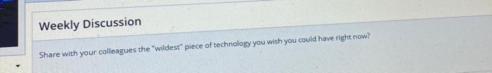Weekly Discussion Share with your colleagues the