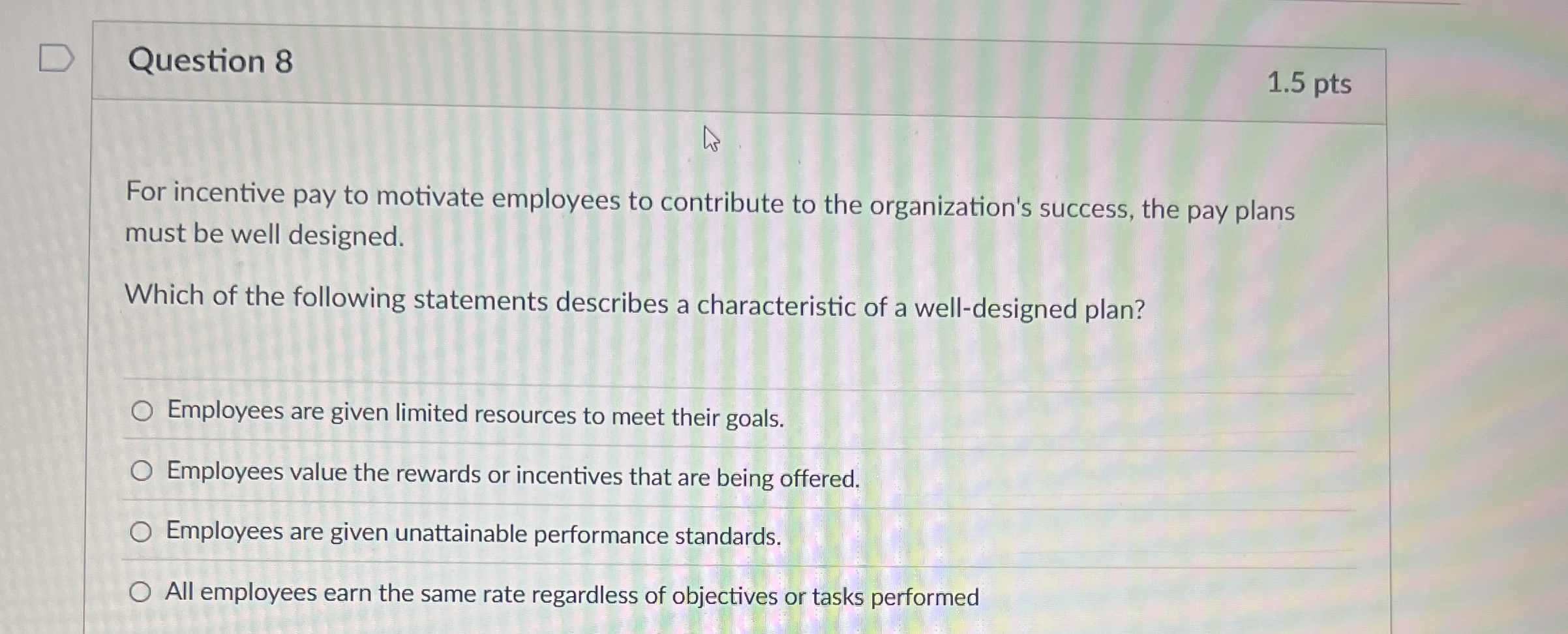 Question 8 1 . 5 pts For incentive pay to
