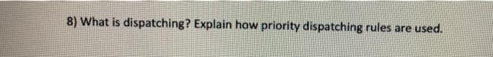 8) What is dispatching? Explain how priority