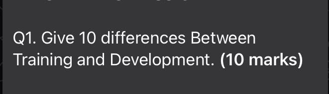 Q1. Give 10 differences Between Training and