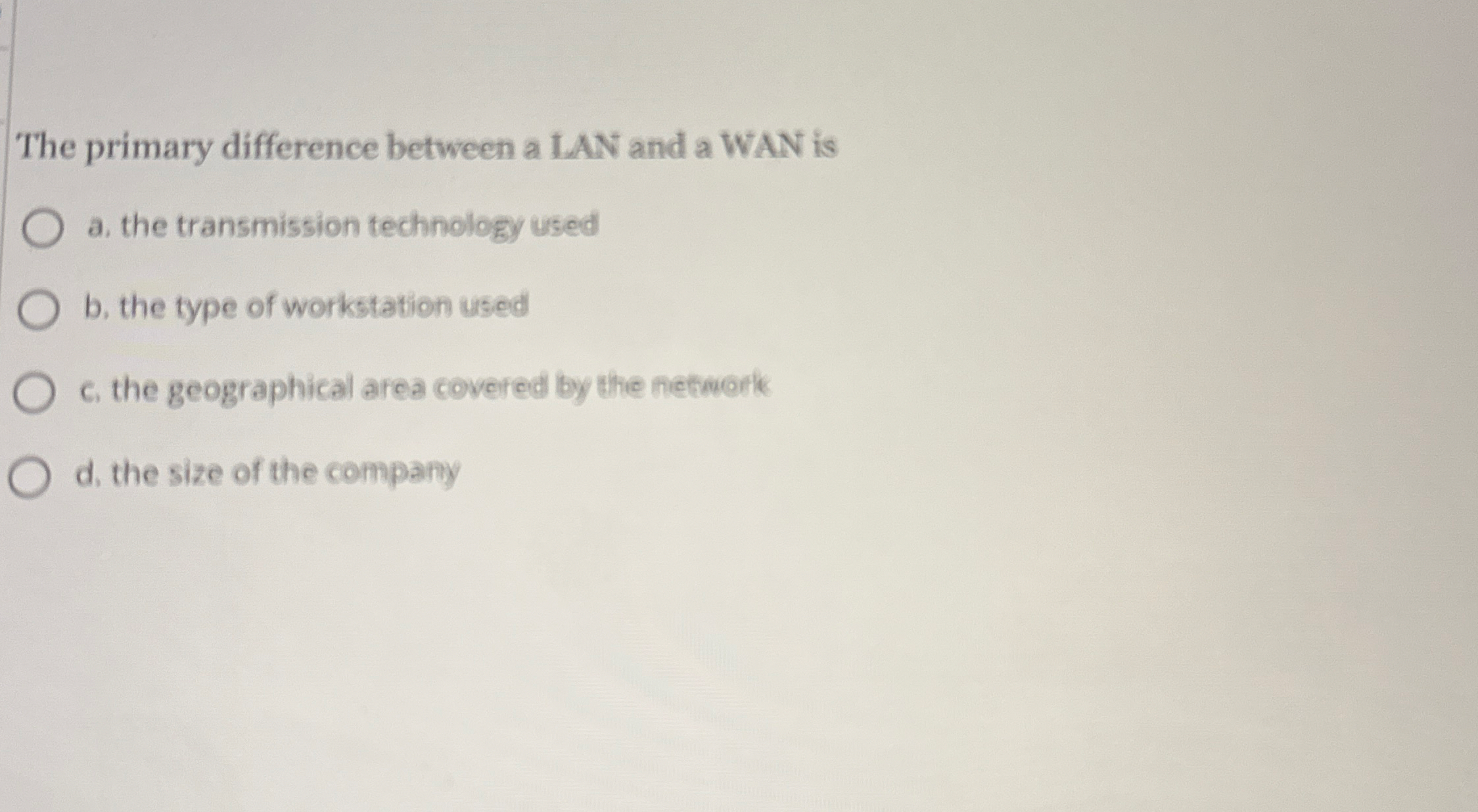The primary difference between a LAN and a WAN is