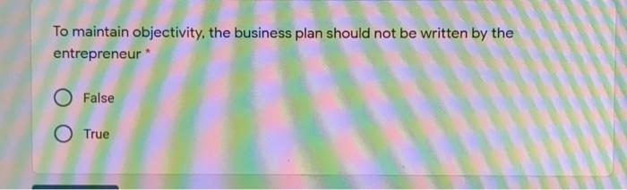 To maintain objectivity, the business plan should