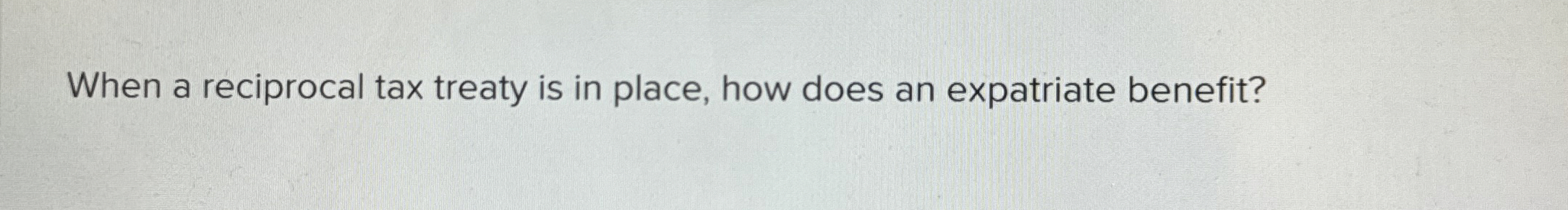 When a reciprocal tax treaty is in place, how
