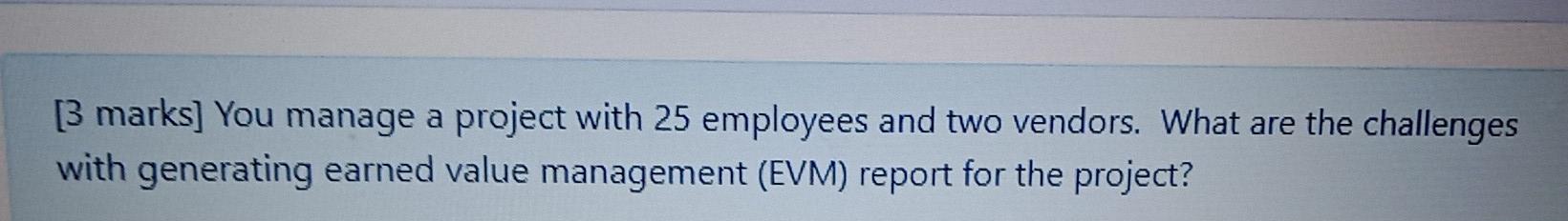 [3 marks] You manage a project with 25 employees