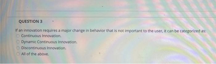 QUESTION 3 If an innovation requires a major