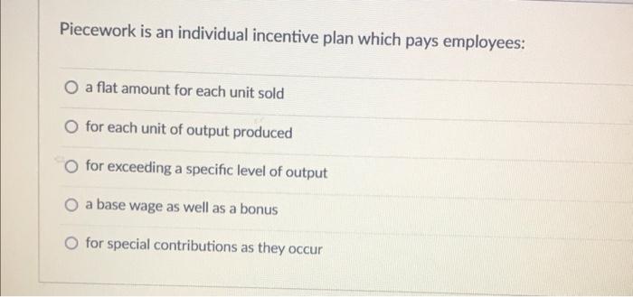 Piecework is an individual incentive plan which