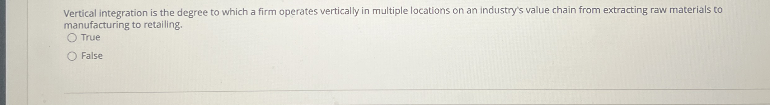 Vertical integration is the degree to which a