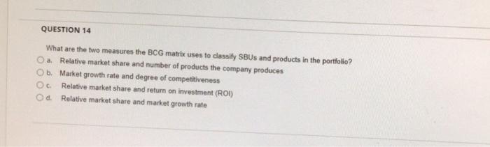 14 QUESTION 14 What are the two measures the BCG