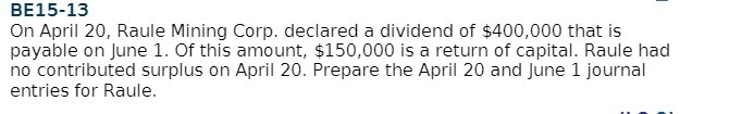 BE15-13 On April 20, Raule Mining Corp. declared