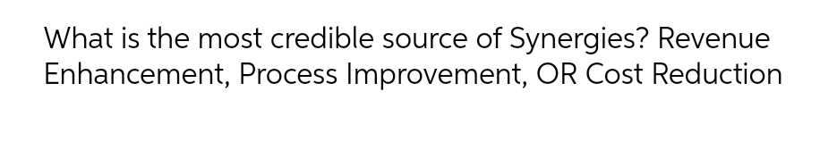 What is the most credible source of Synergies?
