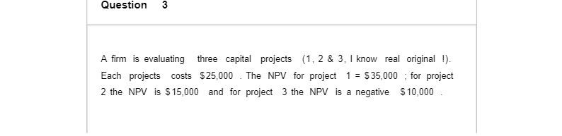 Question 3 A firm is evaluating three capital