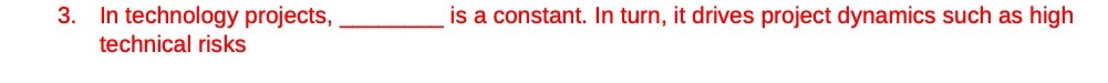 3. In technology projects, is a constant. In