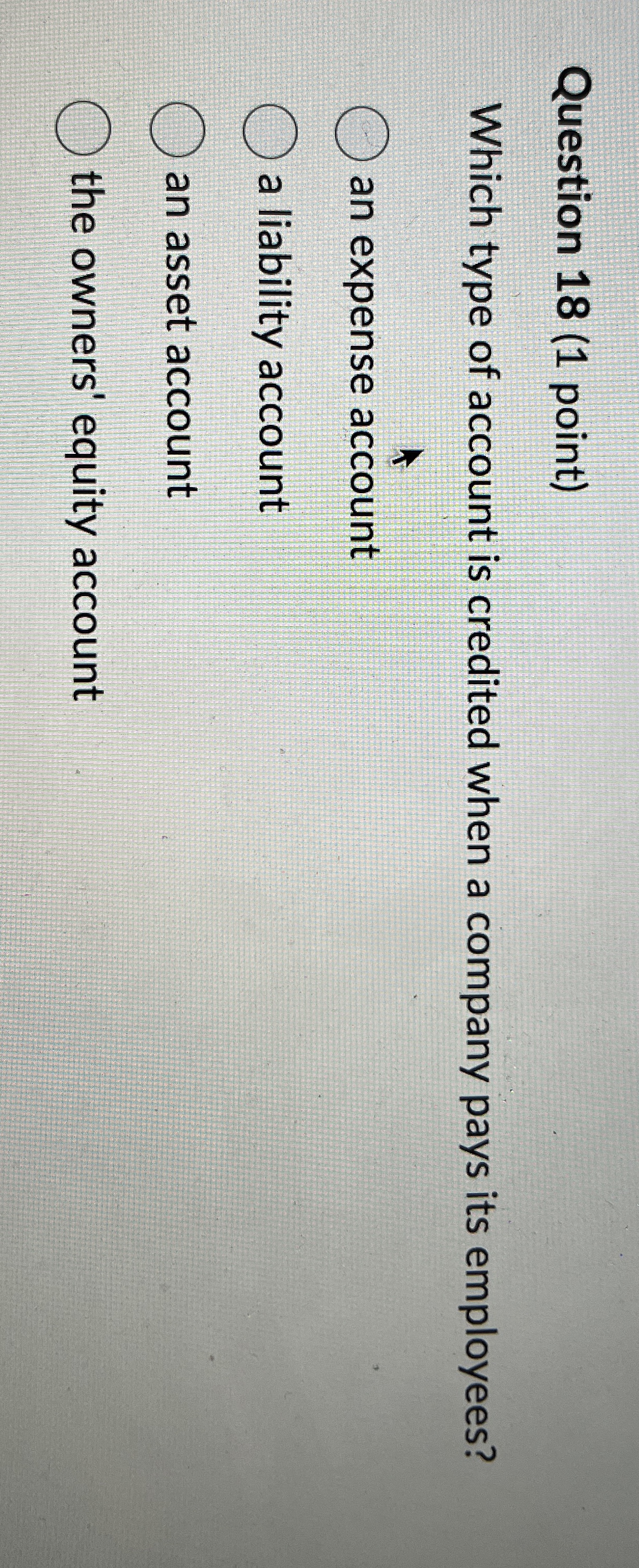 Question 1 8 ( 1 point ) Which type of account is