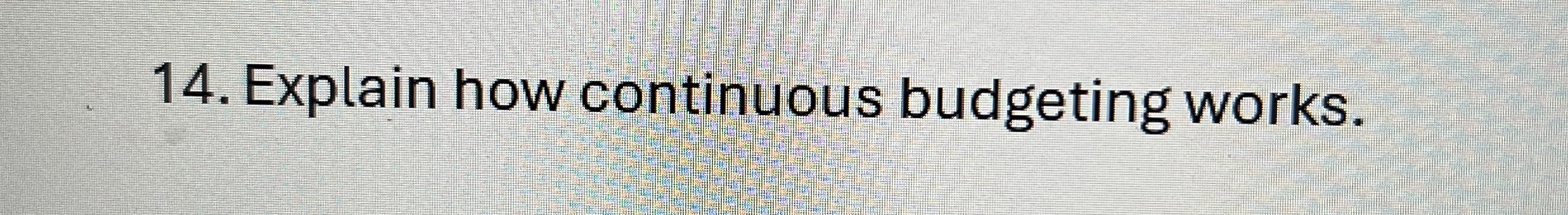 Explain how continuous budgeting works.