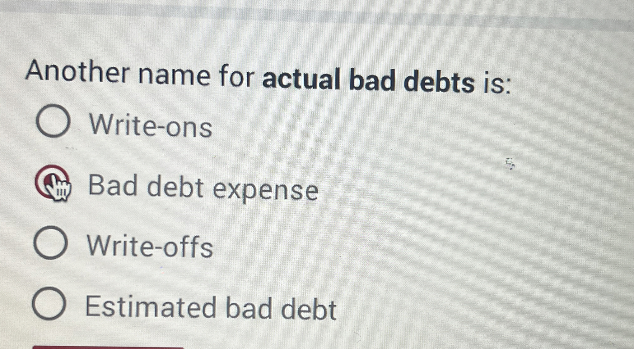 Another name for actual bad debts is: Write - ons