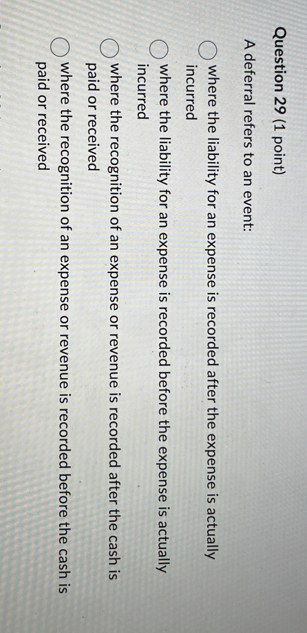 Question 2 9 ( 1 point ) A deferral refers to an
