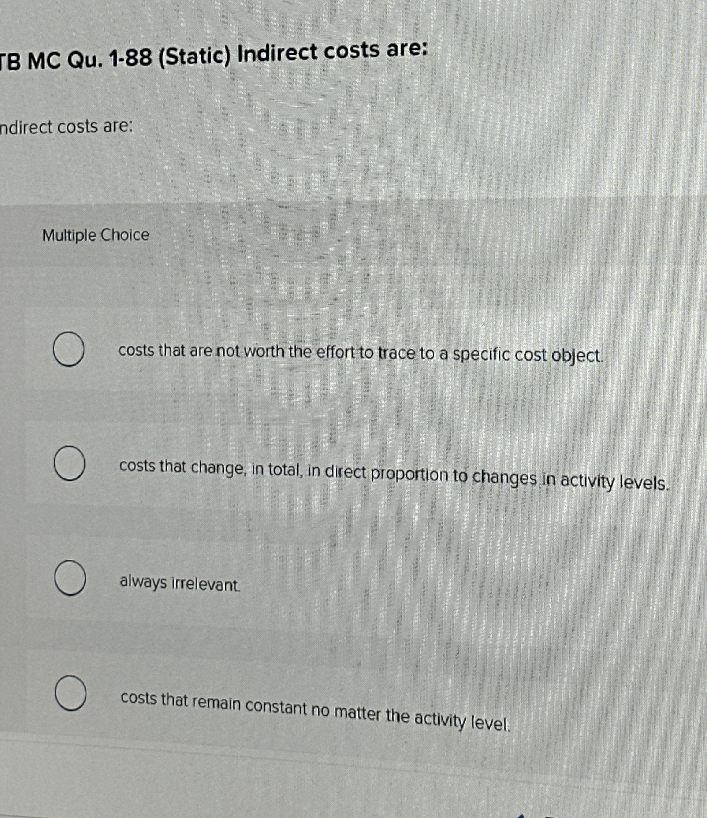 B MC Qu . 1 - 8 8 ( Static ) Indirect costs are: