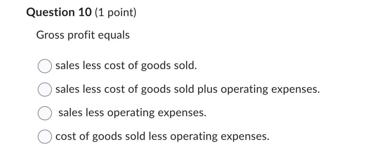 Question 1 0 ( 1 point ) Gross profit equals