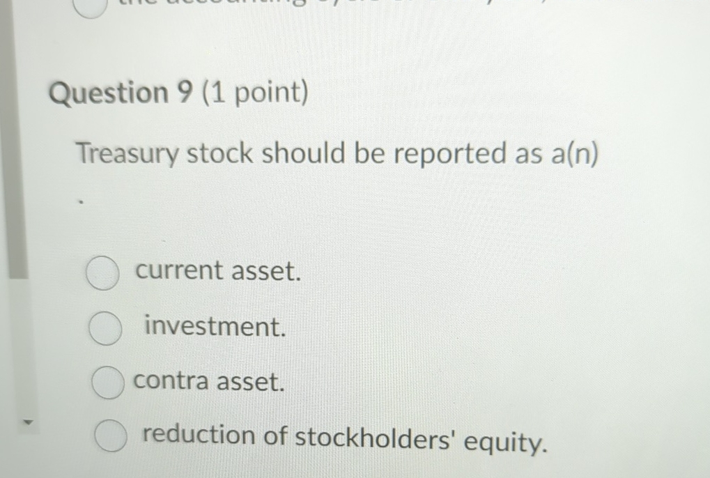 Question 9 ( 1 point ) Treasury stock should be