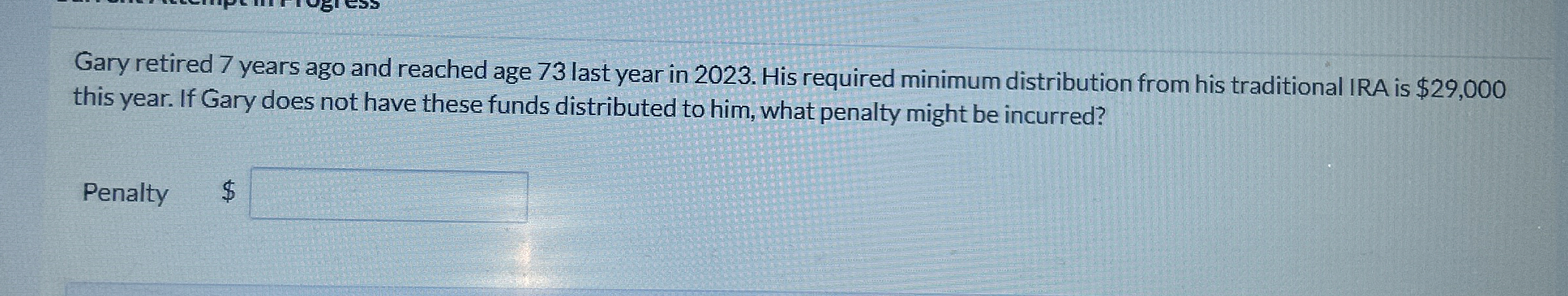 Gary retired 7 years ago and reached age 7 3 last